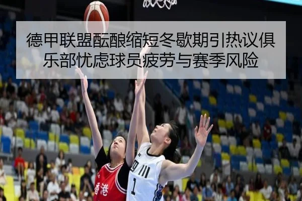 德甲联盟酝酿缩短冬歇期引热议俱乐部忧虑球员疲劳与赛季风险